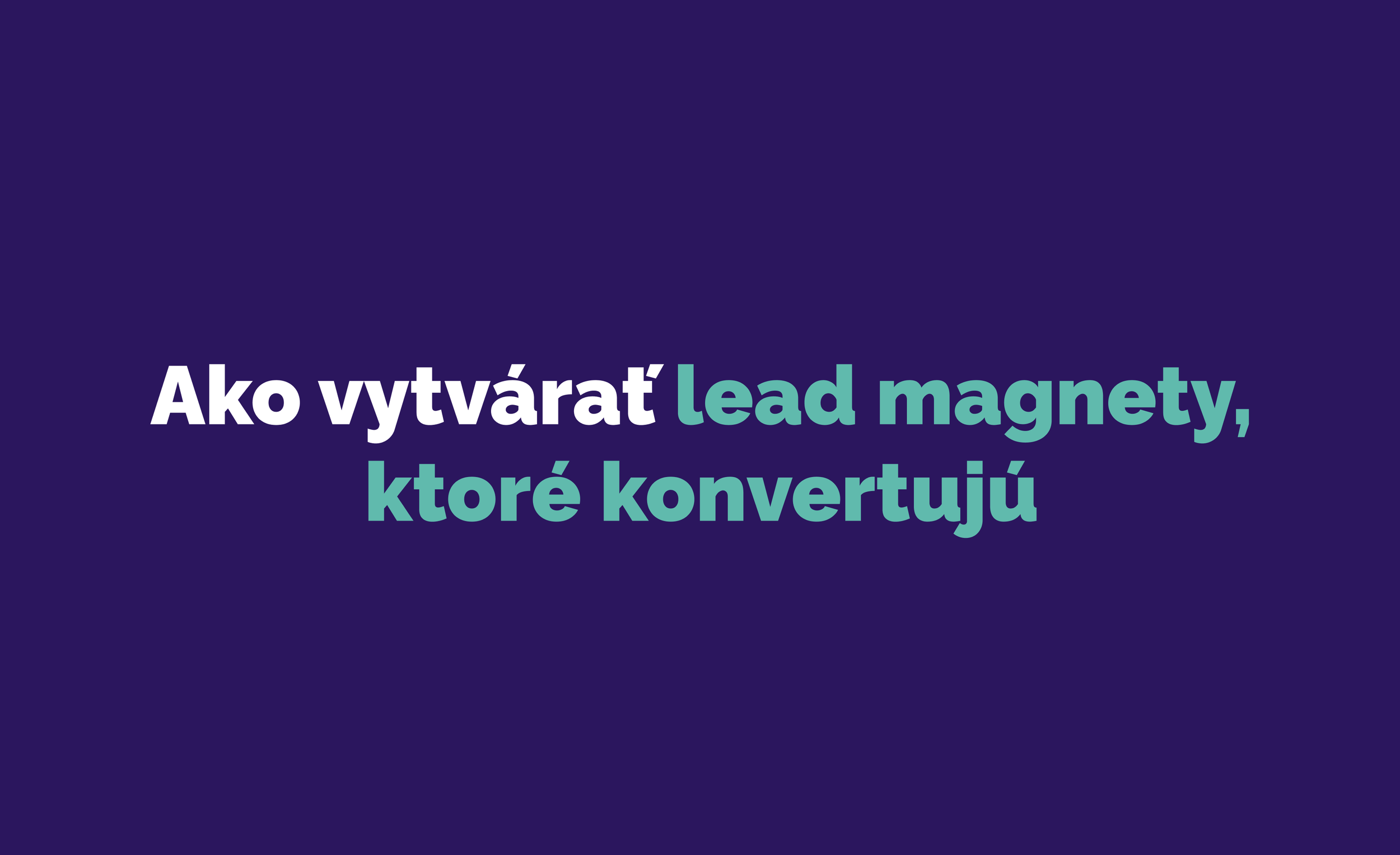 Ako vytvárať lead magnety, ktoré konvertujú