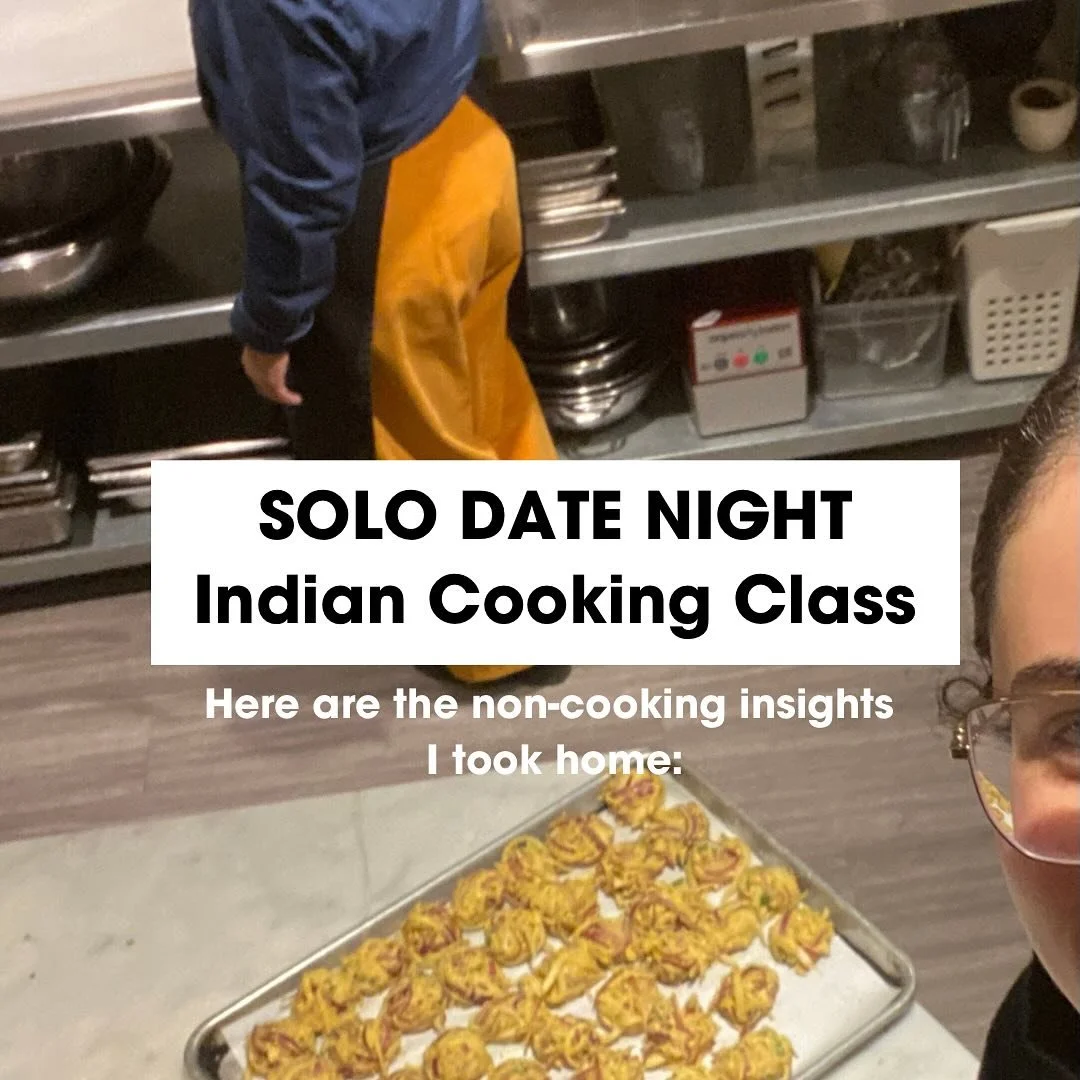Insights from a recent #solodatenight Indian cooking class. Here&rsquo;s the Cliff&rsquo;s notes version:

1. You are stronger than the risk of it going badly. Choose an expansive life. Take the risk.

2. And most importantly: I am now an onion bhaji