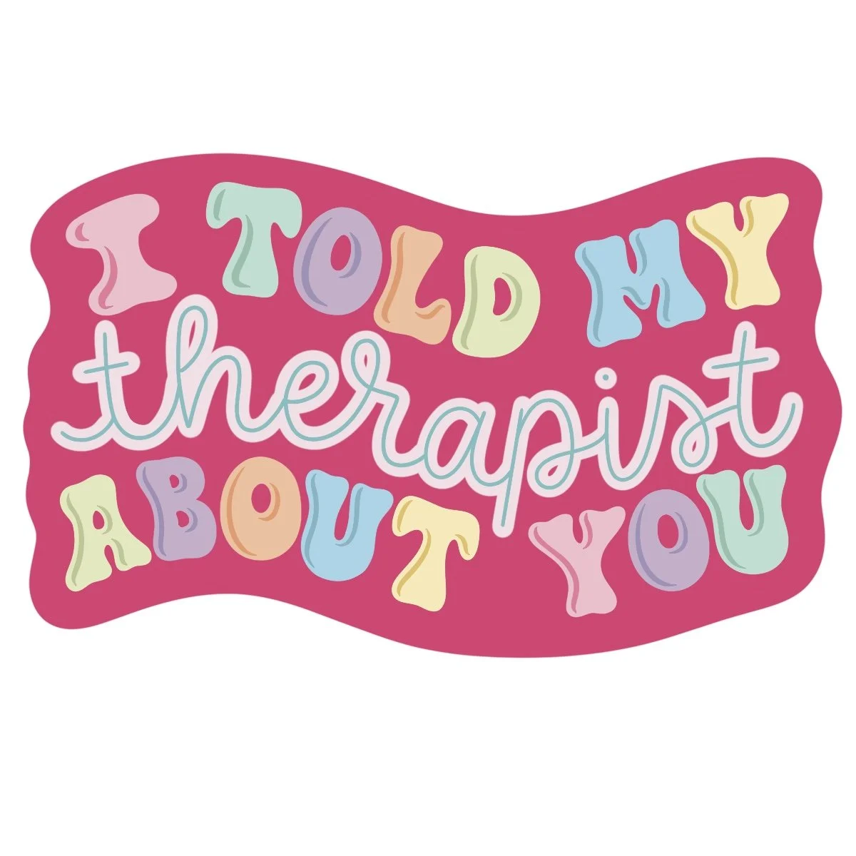 I Told My Therapist About You Sticker