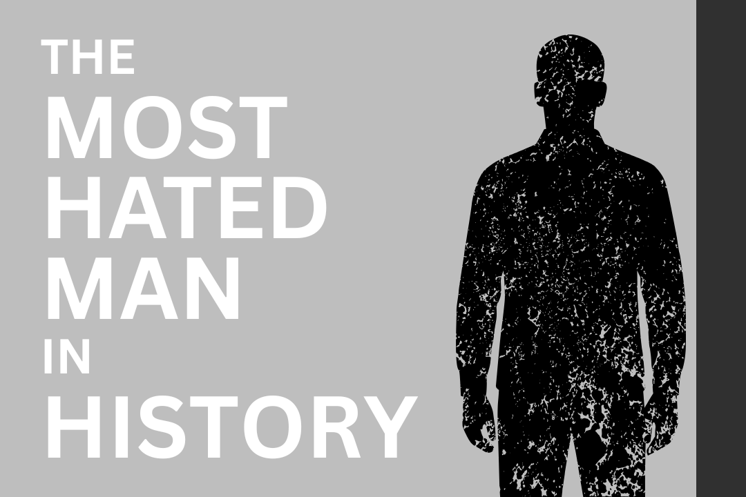 The World’s Most Hated People in History