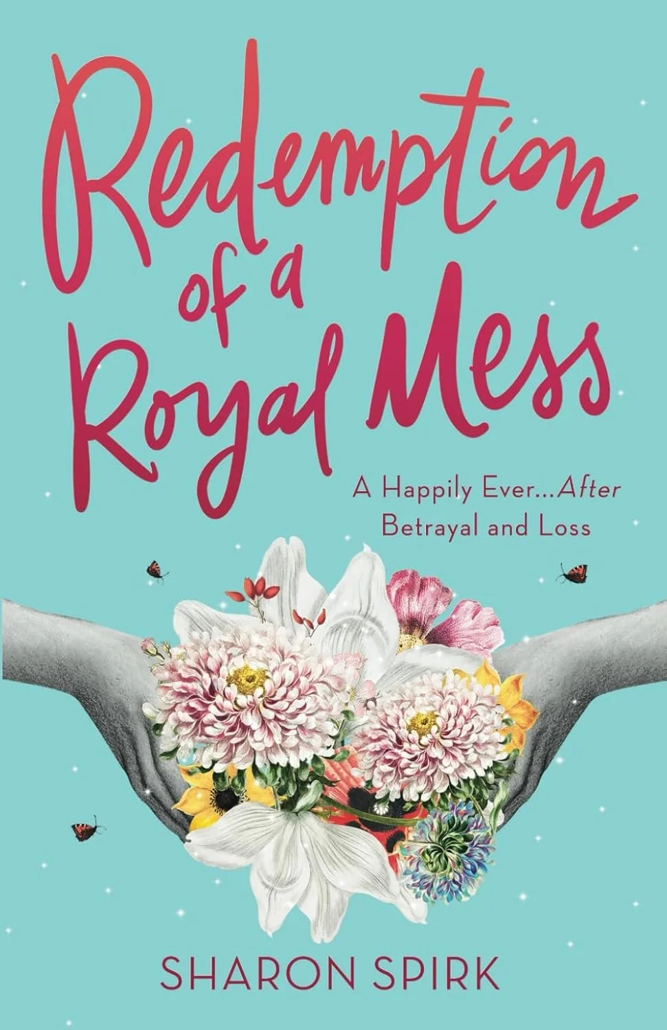 Redemption of a Royal Mess: A Happily Ever...After Betrayal and Loss - Pastor Sharon Spirk