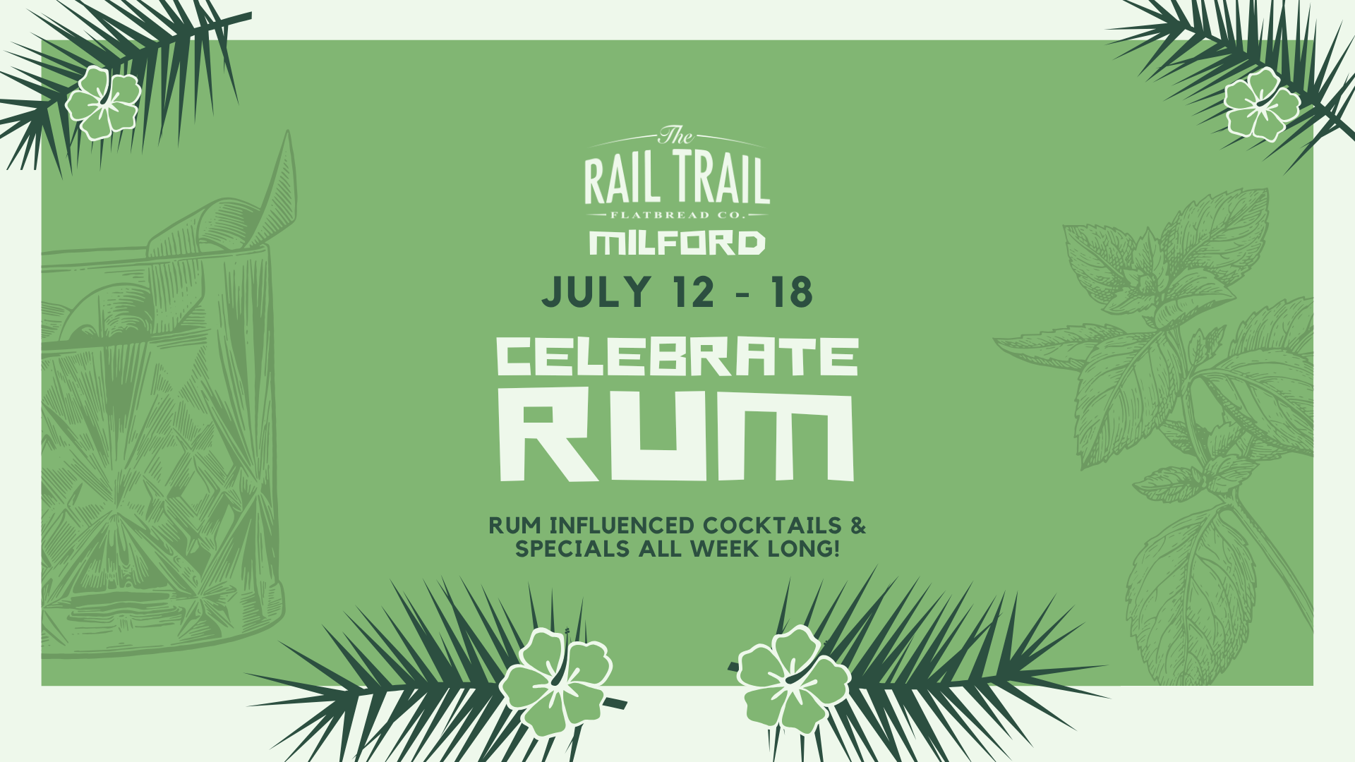 Green event poster for The Rail Trail Flatbread Co. in Milford from July 12 to 18, celebrating rum with rum-influenced cocktails and specials all week long. The poster features illustrations of tropical leaves, flowers, and a glass of rum with ice.