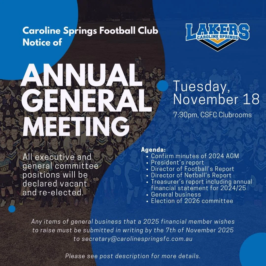 NOTICE OF ANNUAL GENERAL MEETING

The Caroline Springs Football Club wish to advise that our 2025 Annual General Meeting will be held on Tuesday the 18th of November at 7:30pm at the CSFC Clubrooms.

Anyone wishing to nominate for a committee postiti