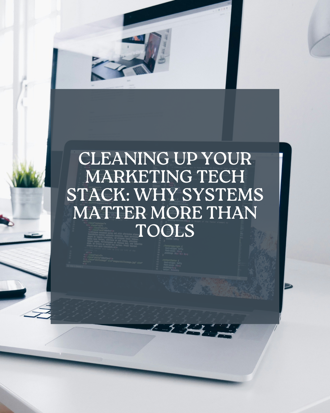 Cleaning Up Your Marketing Tech Stack: Why Systems Matter More Than Tools