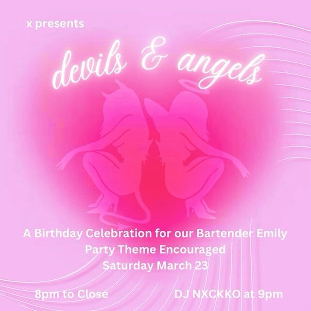 X Presents
Devils and Angels: A House Party

In celebration of our Bartender Emily&rsquo;s Birthday!

Featuring DJ NXCKKO @nxckko at 9pm

Party Theme Encouraged! 

Saturday, March 23rd | 8pm to close