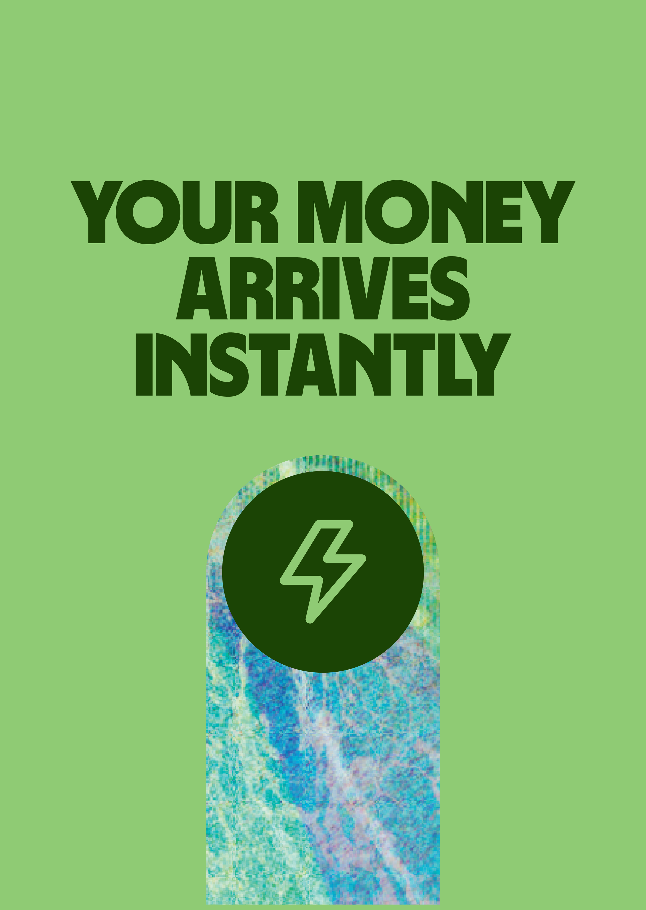 Green background with bold black text stating "Your Money Arrives Instantly." Below the text, there is a black circle with a white lightning bolt symbol inside it.