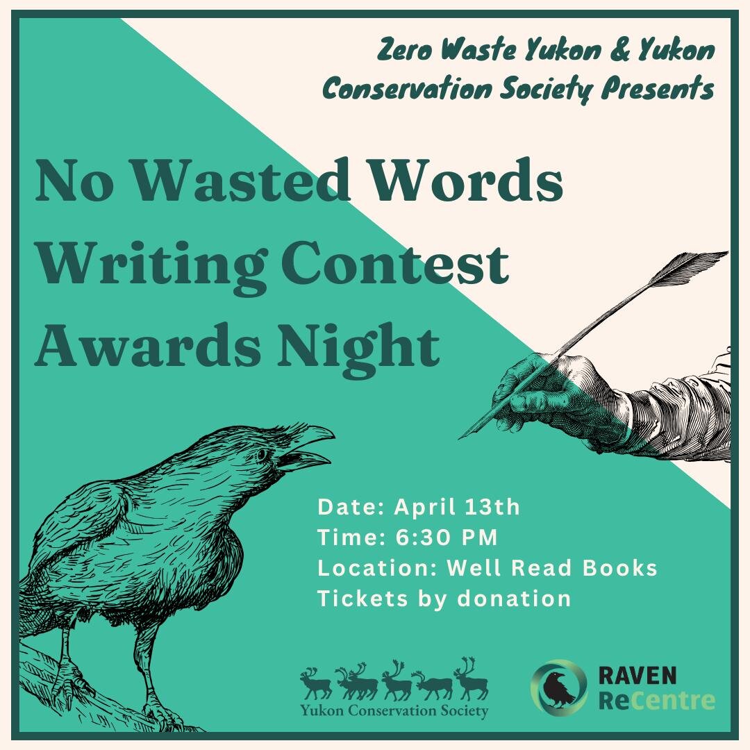 Zero Waste and Yukon Conservation Society partnered up to host the No Wasted Words Writing Contest! On Saturday, April 13th, we will be hosting an awards night along with CJUC who will be recording the event!

A selection of submissions will get the 