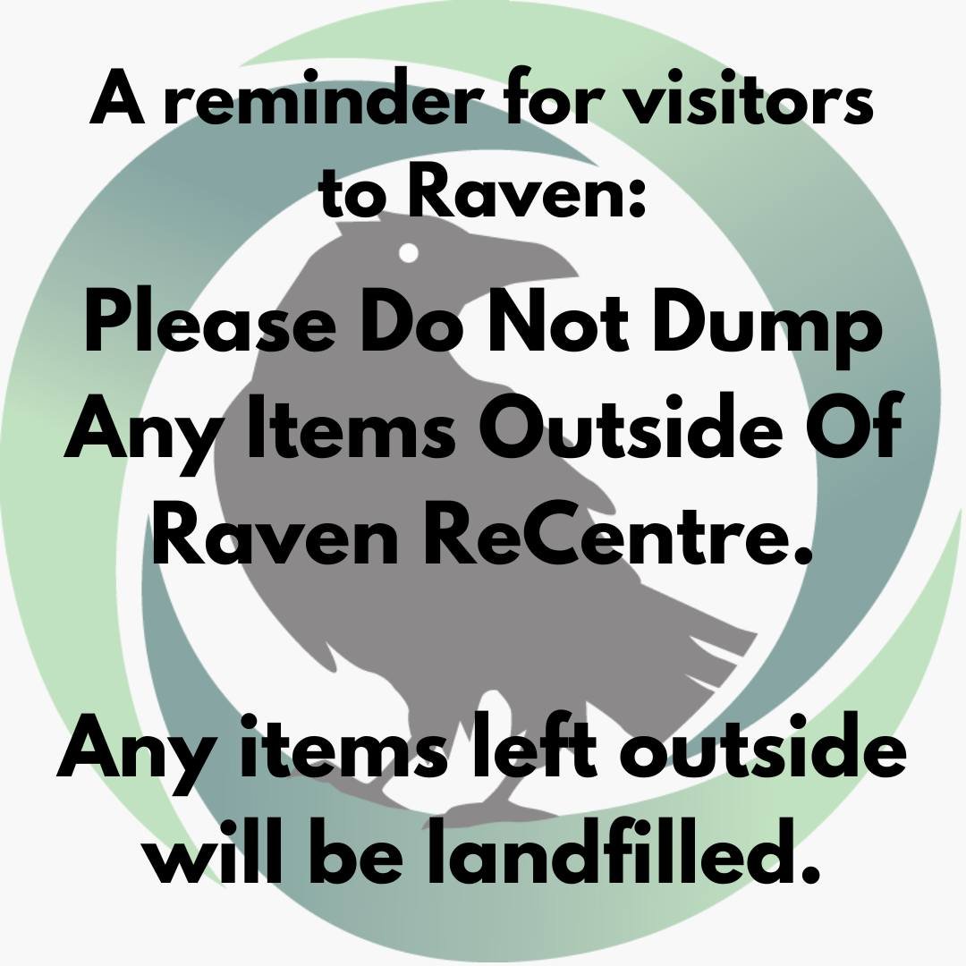 Please Do Not Dump Any Items Outside Raven ReCentre.

We find A LOT outside of our building in the mornings... opened bags of flour and other food items, fish hooks, furniture, diapers, and so much more!

Many of these item are not accepted in the Re