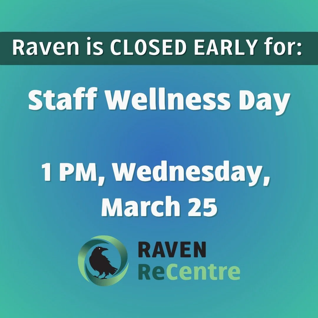 ‼️Heads up to everyone! Raven will be closing early at 1 PM this Wednesday, March 25, 2026 for our Staff Wellness Day. ‼️

Our recycling public drop offs and red bins will still be open until 5 PM.

Our admin office, Raven's Reuseful Thrift Store, Me