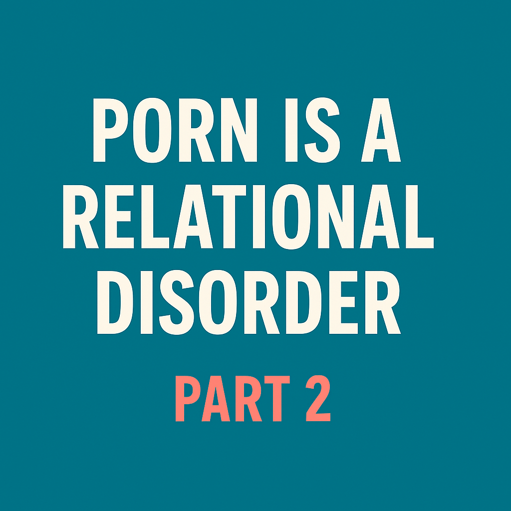 Porn is a Relational Disorder - Part 2