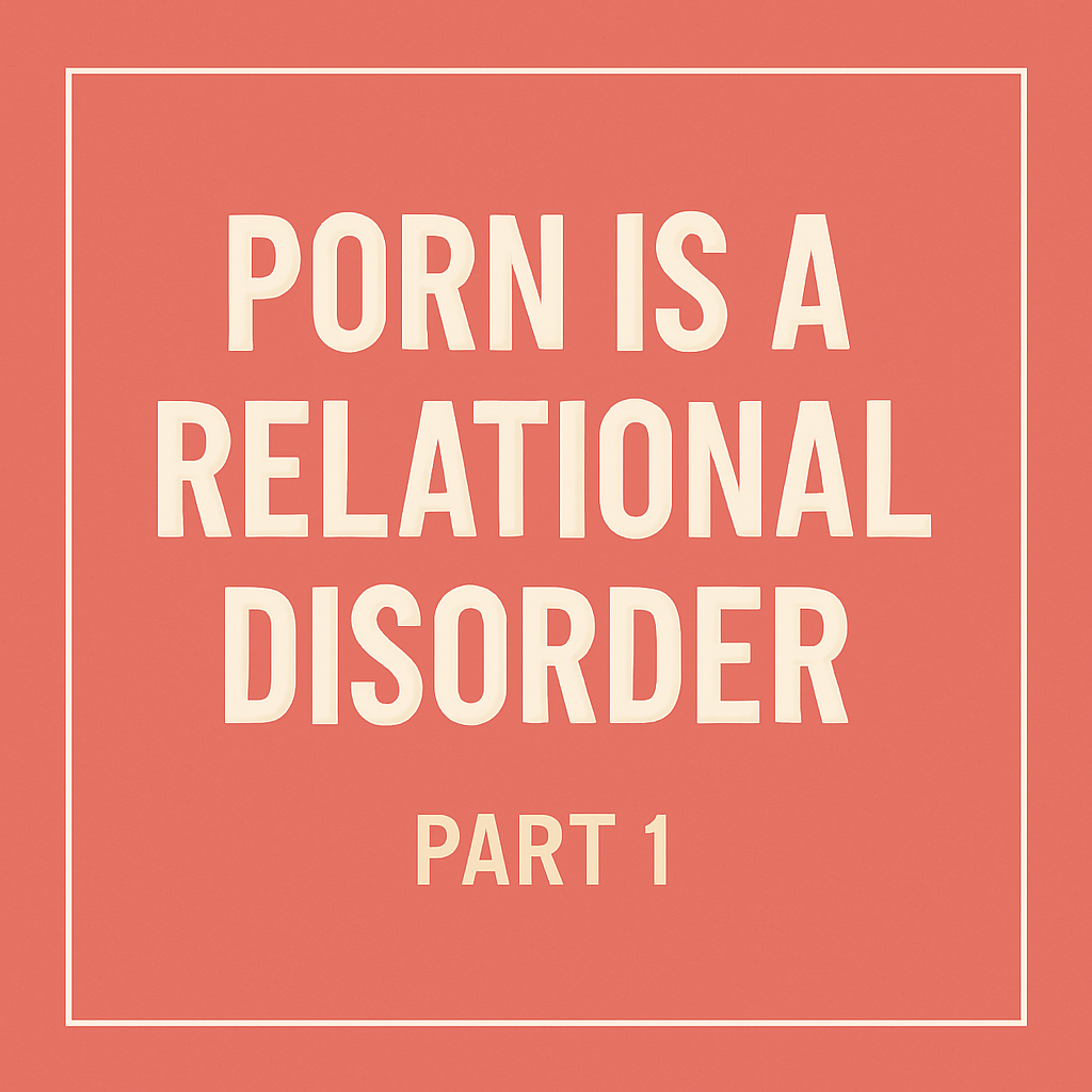 Porn is a Relational Disorder - Part 1