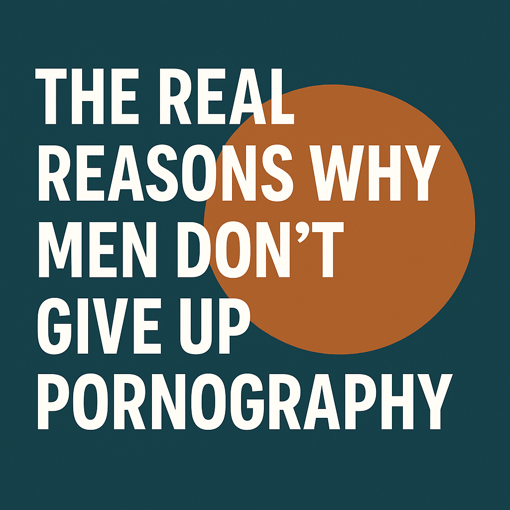 The Real Reasons Men Don’t Give Up Pornography