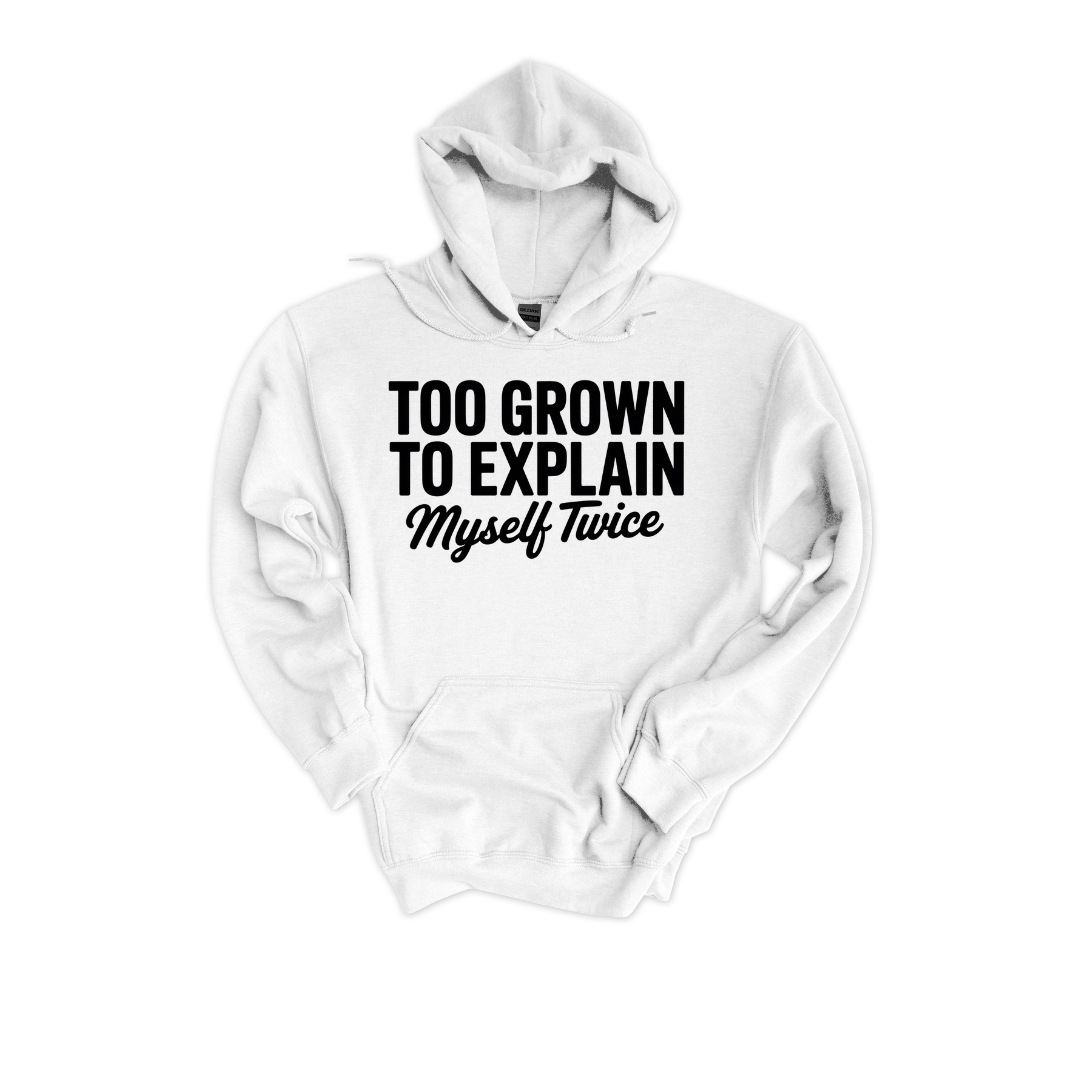 Too Grown To Explain Myself Twice- Hoodie.png