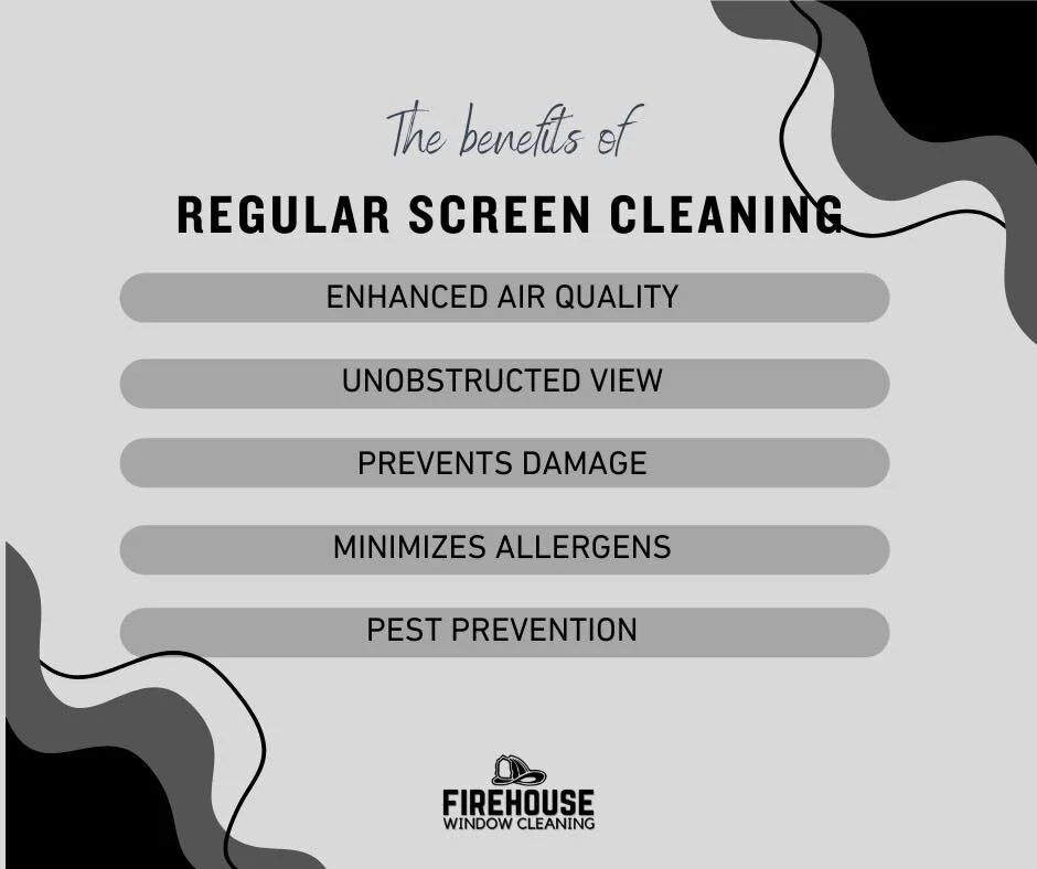 Screen cleaning is included in ALL exterior window cleans done by Firehouse Window Cleaning. Depending on the condition of your screens, we can provide a quick wipe down or a full wash.

Did you know that regular screen cleaning can provide many bene