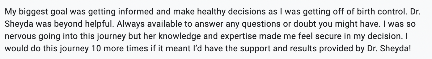 Text about a person's positive experience with Dr. Sheyda during their journey to make informed and healthy decisions about birth control.