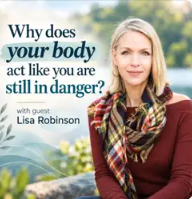 Podcast graphic featuring Dr. Lisa Robinson with the title “Why does your body act like you are still in danger?”