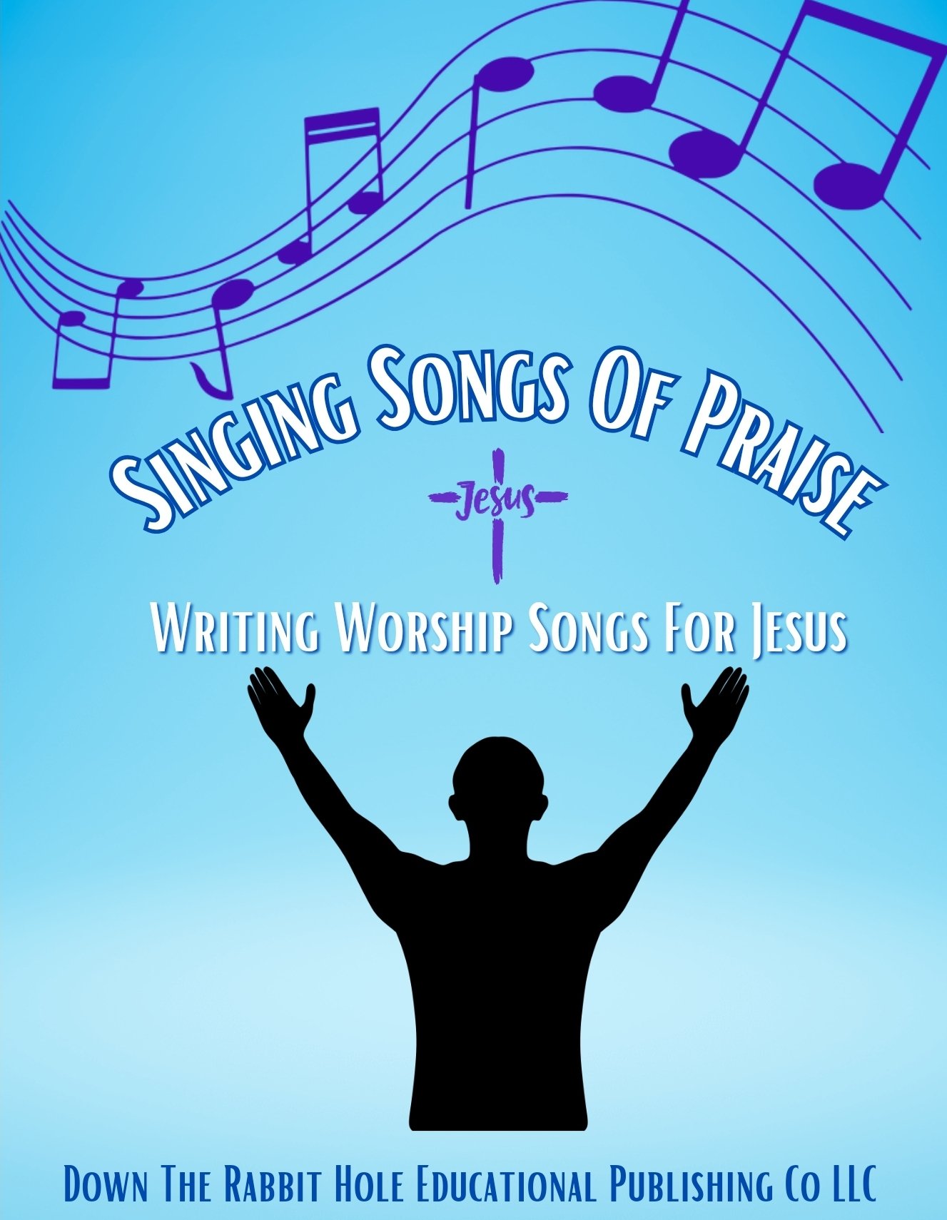 Singing Songs Of Praise- Writing Worship Songs For Jesus ( Ages 8+) Blue Cover