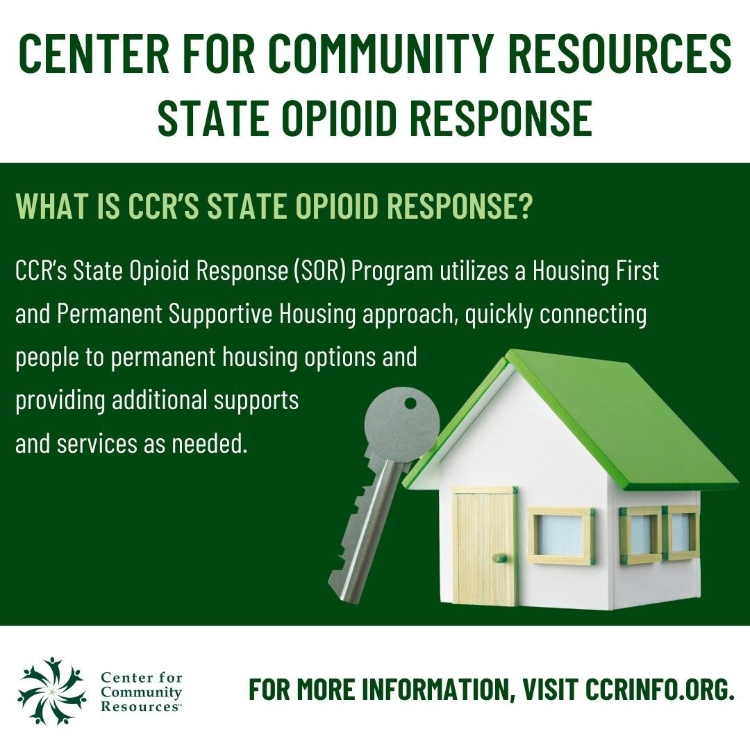 CCR&rsquo;s State Opioid Response (SOR) Housing Program offers housing assistance to those recovering from opioid use. CCR's SOR Case Managers can assess initial housing needs and match participants with housing options that best support their recove