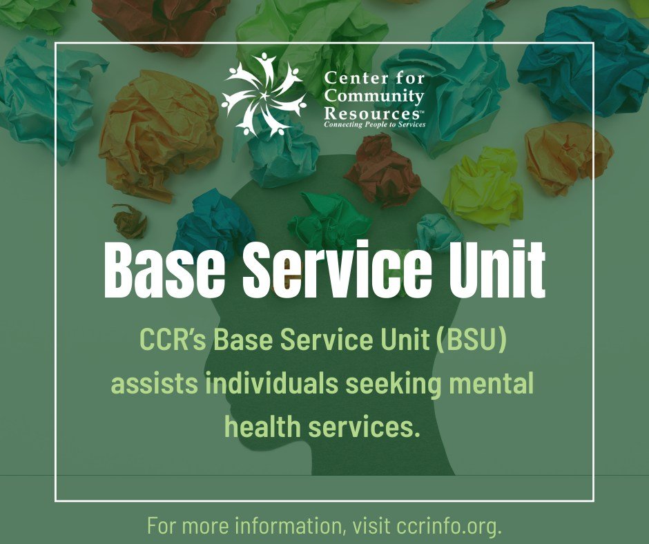 Center for Community Resources&rsquo; Base Service Unit (BSU) offers mental health support to uninsured or underinsured people. The BSU will connect qualifying individuals with county-funded resources to help with their identified needs.

BSU service
