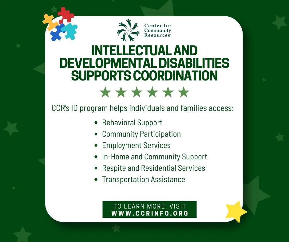 CCR's Supports Coordinators can help individuals create personalized service plans, connect with qualified providers, and offer ongoing support to make sure their needs are met. They can also assist families supporting participants with their general