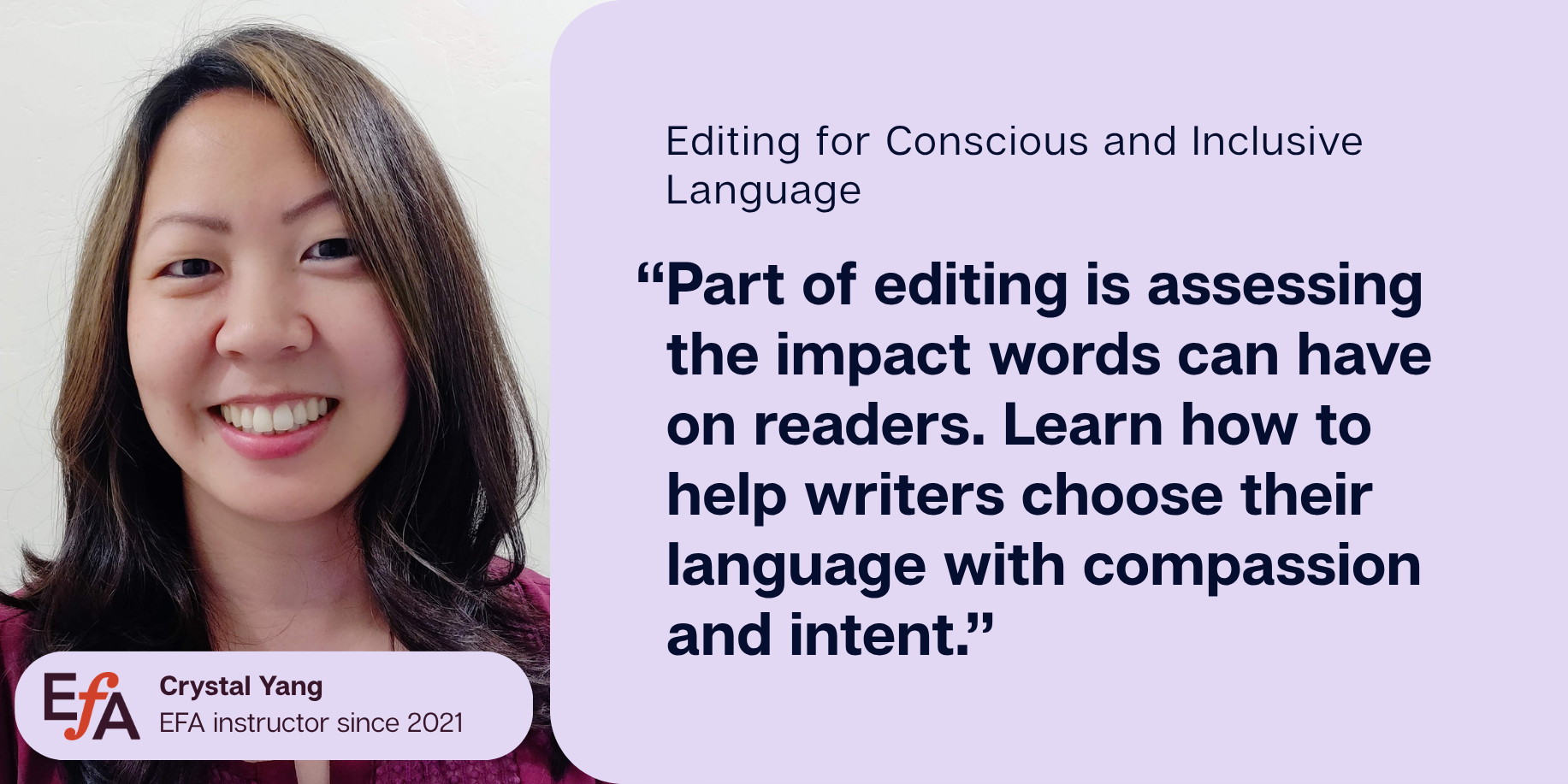 Quote for EFA course promo: "Part of editing is assessing the impact words can have on readers. Learn how to help writers choose their language with compassion and intent."