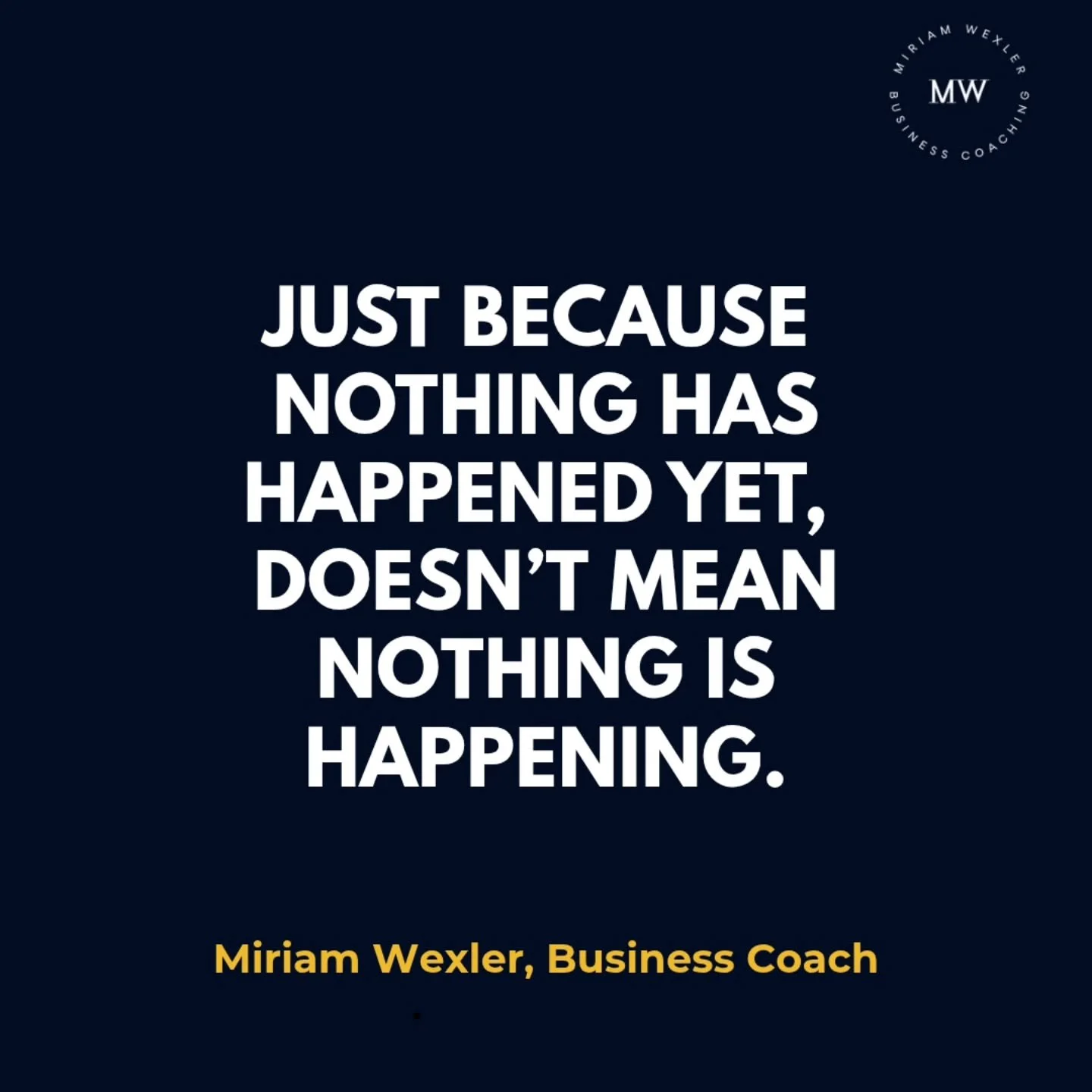 Nothing has happened yet.

That doesn&rsquo;t mean nothing is happening.

I think this is one of the hardest things to remember when you own a business.

Because we're instant gratification people. We want proof.

We want the client to sign. We want 