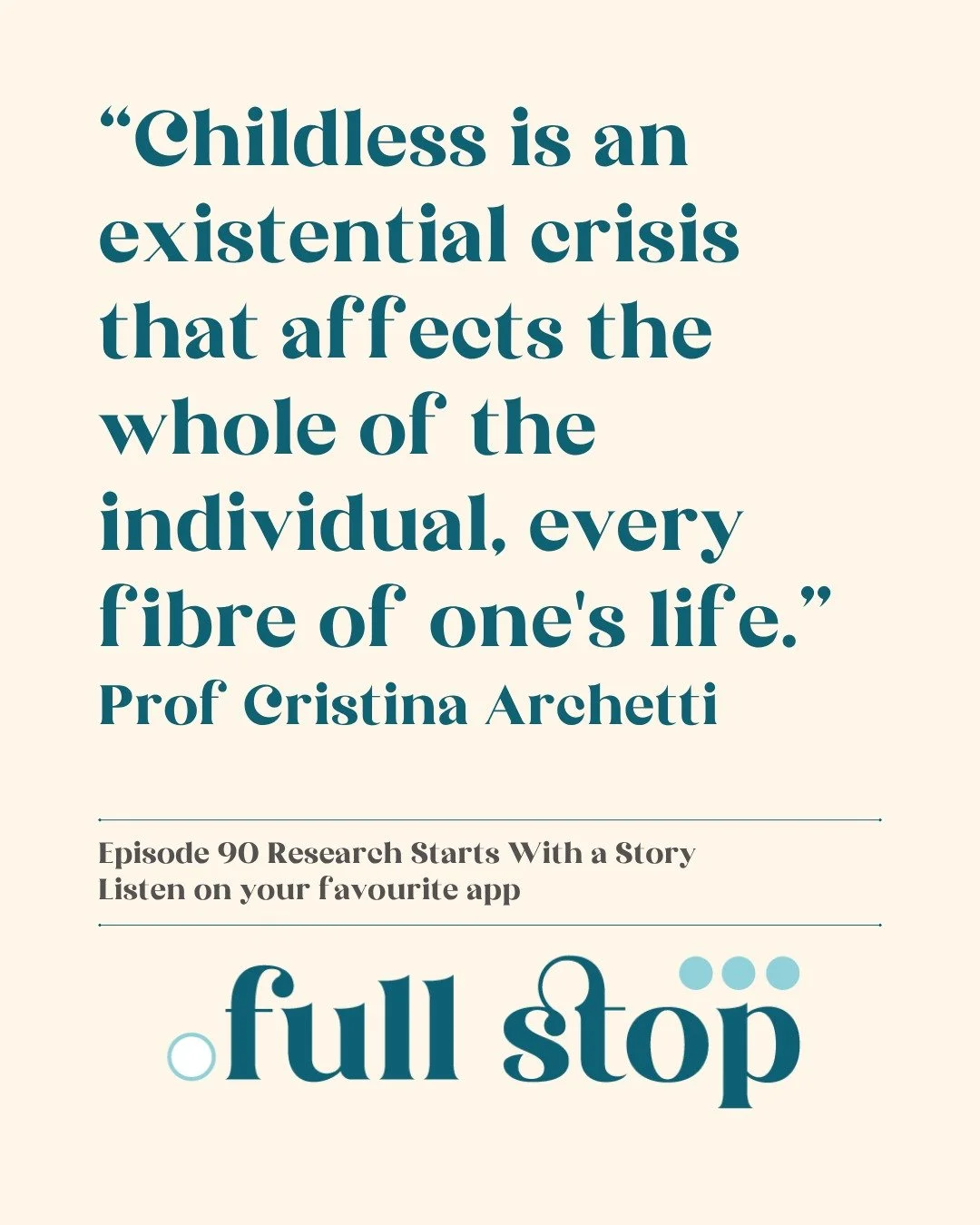 &ldquo;Childless is an existential crisis that affects the whole of the individual, every fibre of one's life.&rdquo; 
Prof Cristina Archetti

We can't agree enough with this. Regardless of how you arrived at childlessness, no matter the circumstance