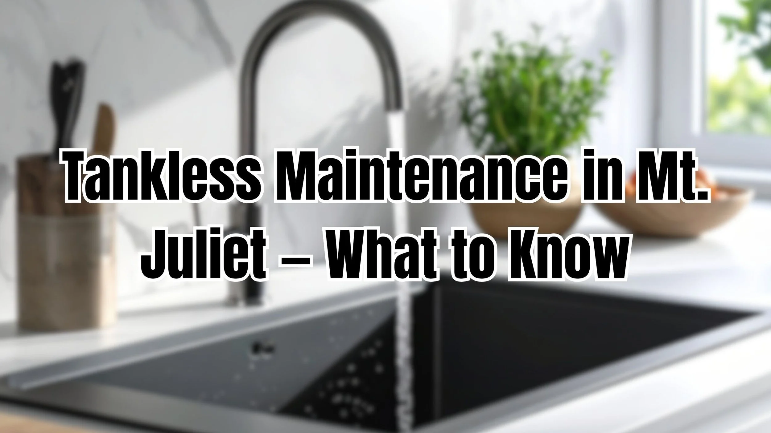 Tankless Water Heater Maintenance in Mt. Juliet: What to Expect from a Professional Flush