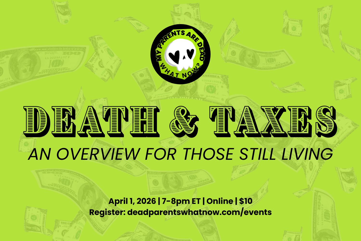 On a green dollar bill background, black text advertises a Death & Taxes online workshop on April 1, 2026 from 7-8pm ET for $10