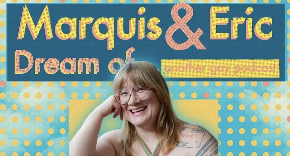A blonde woman smiles on a blue background dotted with yellow and pink. Above, pink and yellow text reads: Marquis & Eric Dream of...another gay podcast