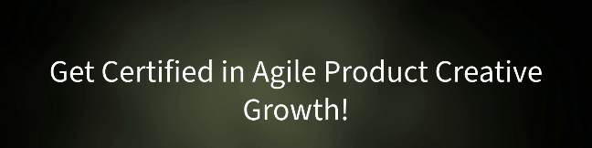 Text on a dark background saying "Get Certified in Agile Product Creative Growth!"