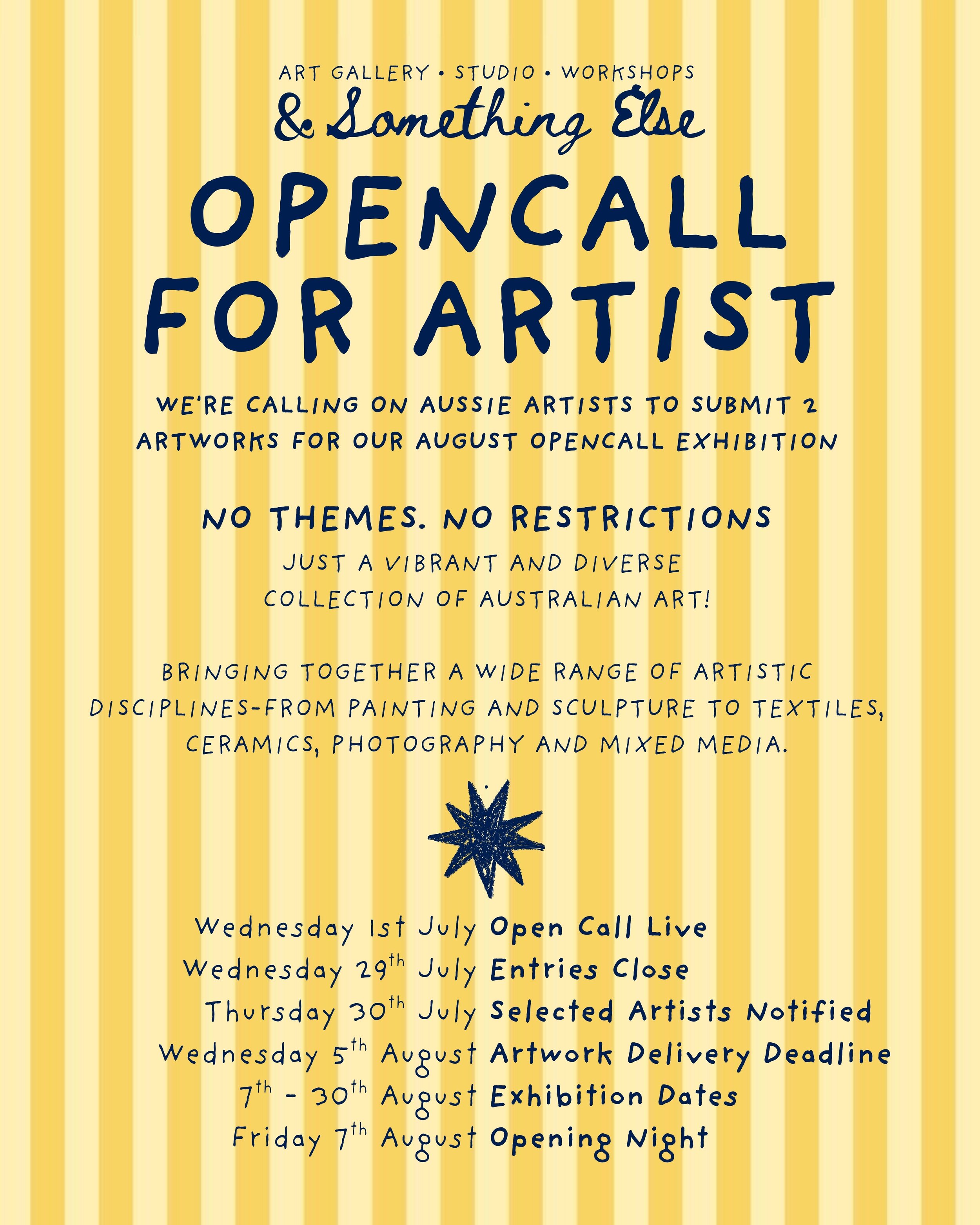 A promotional poster for art gallery, studio, and workshops called '& Something Else'. It invites Australian artists to submit artworks for an August open call art exhibition with no themes or restrictions. It mentions various upcoming event dates including open call live, entries close, selected artists notified, artwork delivery deadline, exhibition dates, and opening night, with a yellow striped background and a dark blue star at the bottom.