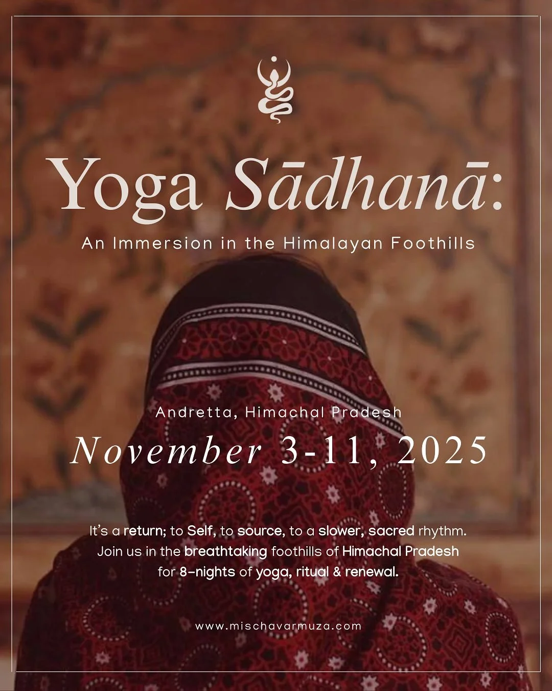 &bull; Yoga Sādhanā: An Immersion in the Himalayan Foothills &bull;

November 3&ndash;11, 2025 | Himachal Pradesh, India &bull;

Immersive Yoga Practices | Ritual | Sacred Traditions | Silence | Nature | Deeply Restorative Sessions | Community | Soul