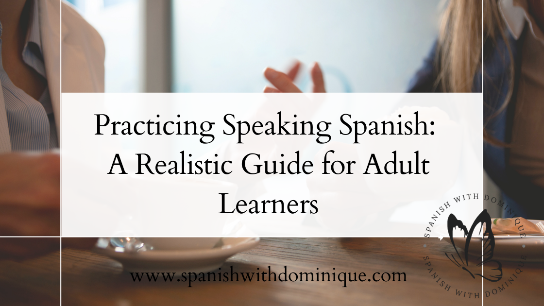 Practicing Speaking Spanish: A Realistic Guide for Adult Learners