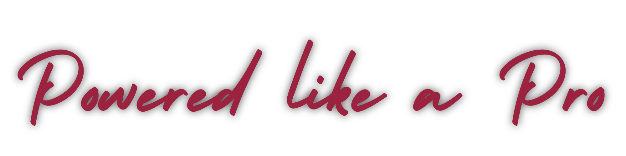 Text saying 'Powered like a Pro' in stylish maroon font on black background
