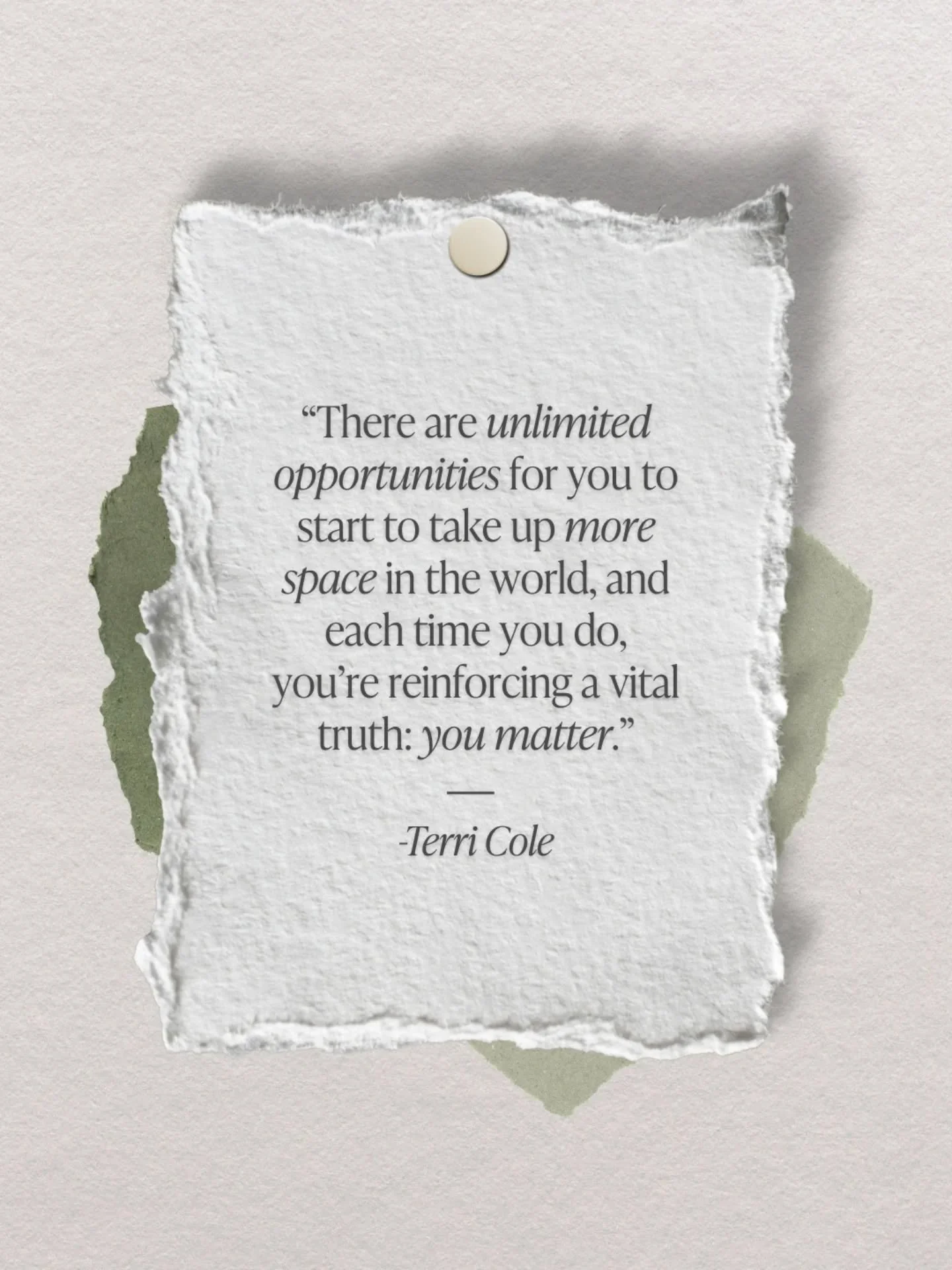 "There are unlimited opportunities for you to start to take up more space in the world, and each time you do, you're reinforcing a vital truth: you matter." @terricole