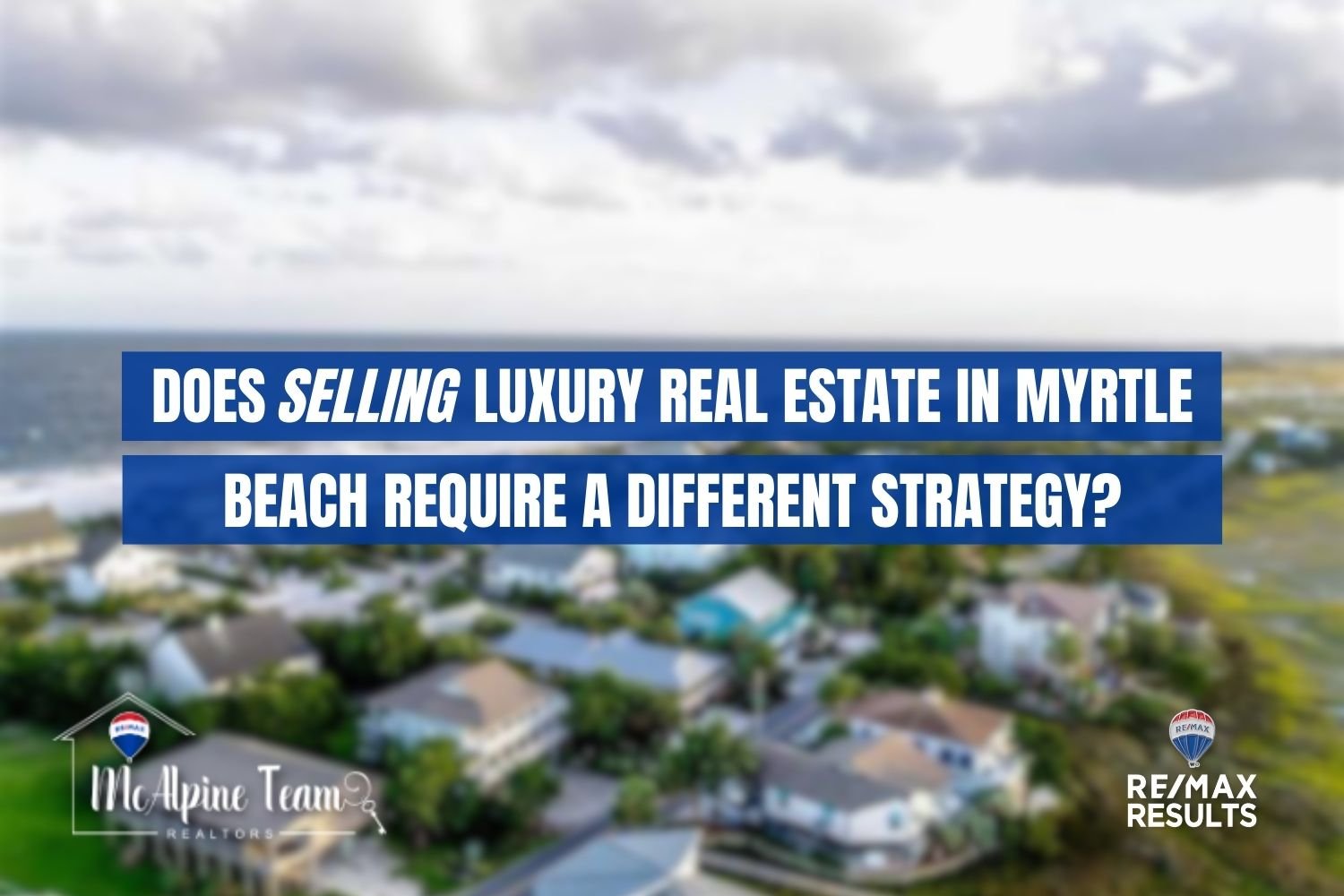 Oceanfront luxury homes in Myrtle Beach highlighting why selling luxury real estate requires a different strategy