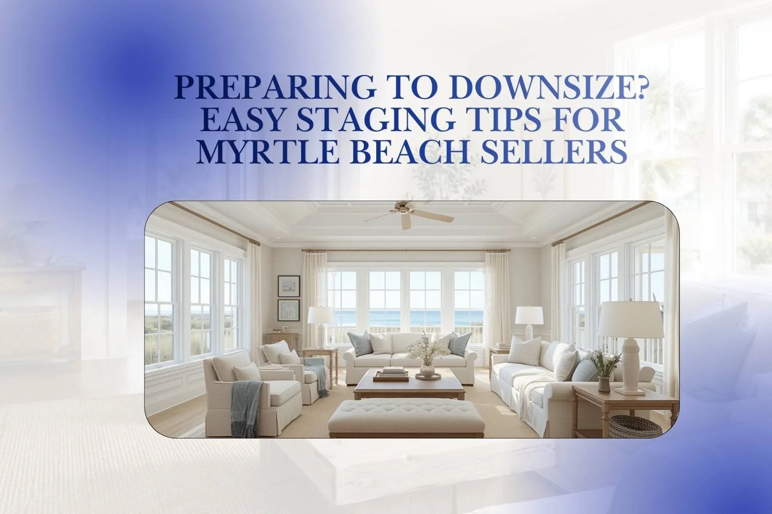 Preparing to downsize, easy staging tips for Myrtle Beach sellers, bright coastal living room