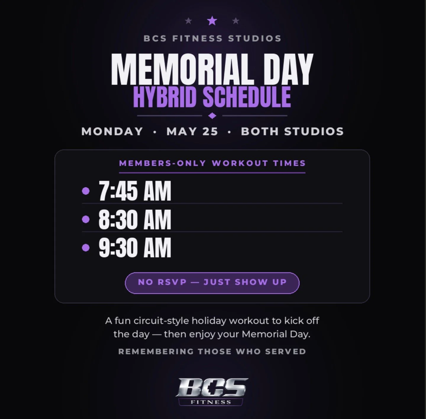 Happy Memorial Day weekend from all of us at the BCS Fitness Studios!

Just a quick reminder that we will be operating a Hybrid Schedule on Monday, May 25 at both studios.

We will ONLY have the following workout times available for members only...

