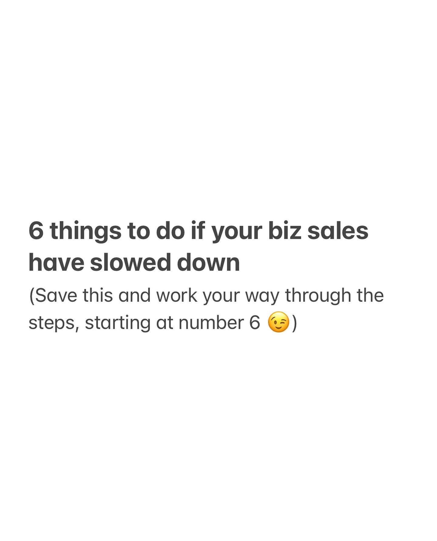 6 things to do if your biz sales have slowed down 
(Save this and work your way through the steps, starting at number 6 😉) 

What are you focusing on in your biz right now? X