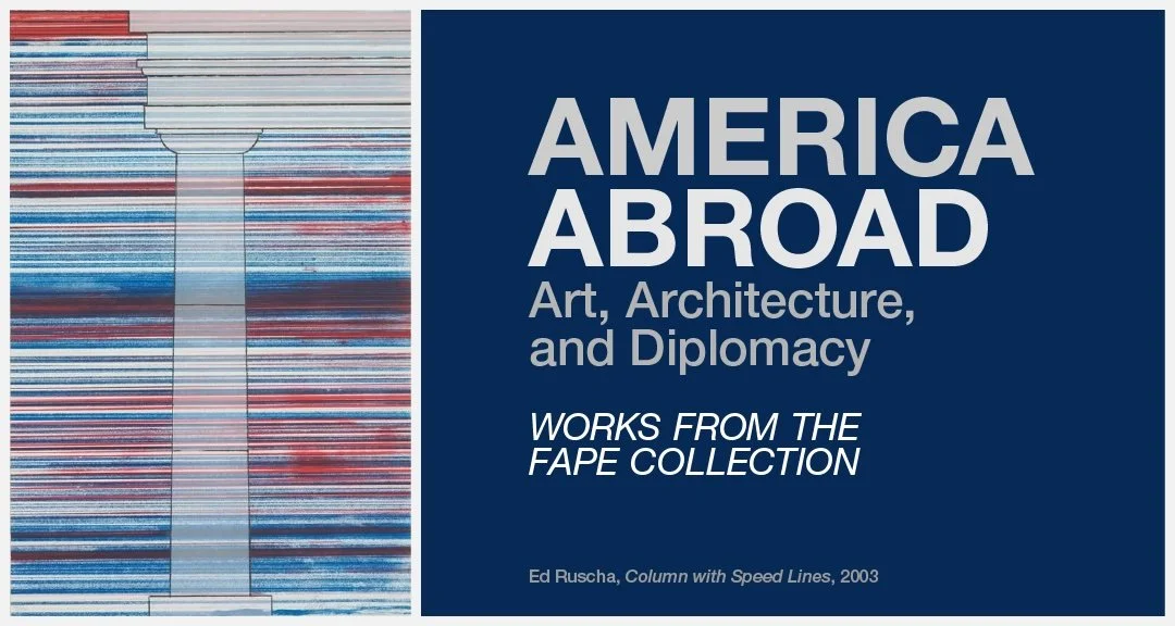 AMERICA ABROAD: Art, Architecture, and Diplomacy - Works from the FAPE Collection