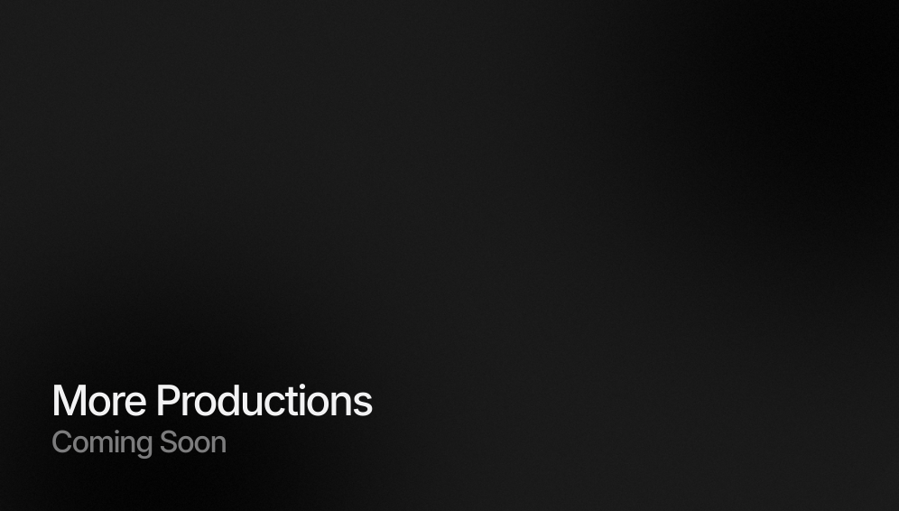 More Productions Coming Soon…