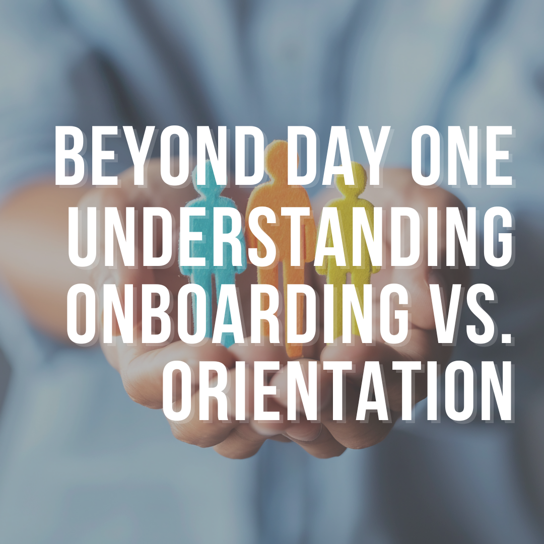 Beyond Day One: Understanding Onboarding vs. Orientation