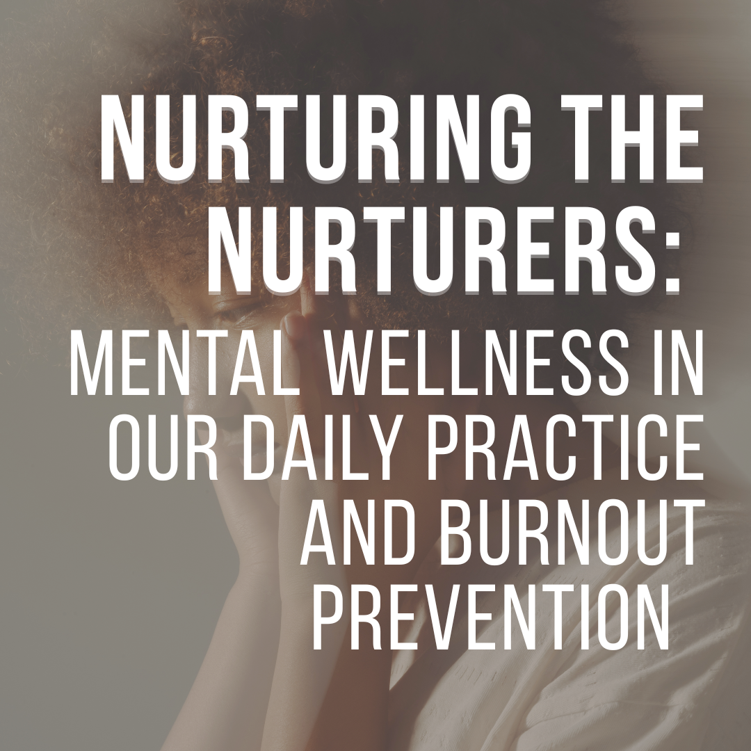 Nurturing the Nurturers: Mental Wellness in our Daily Practice and Burnout Prevention