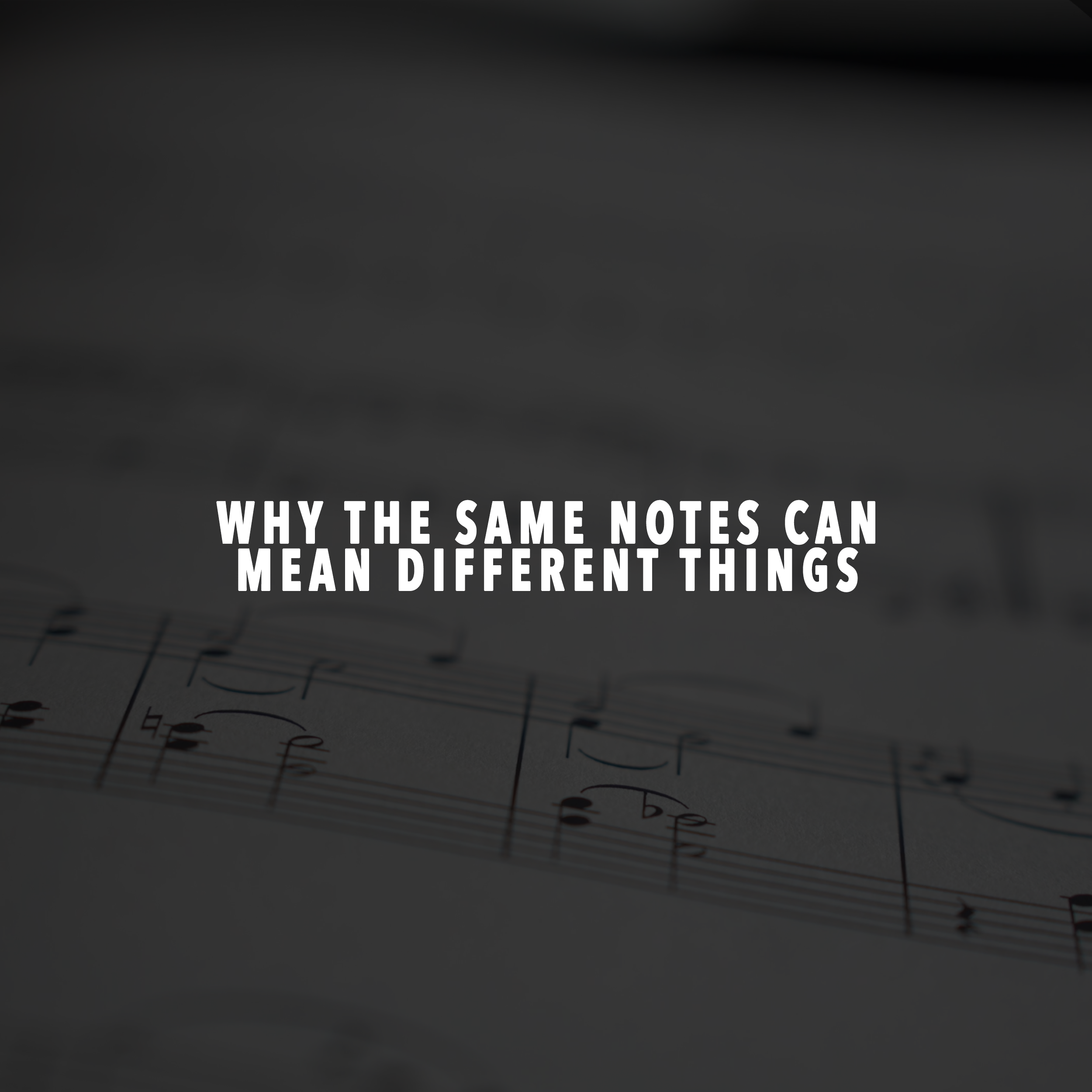 Why the Same Notes Can Mean Different Things