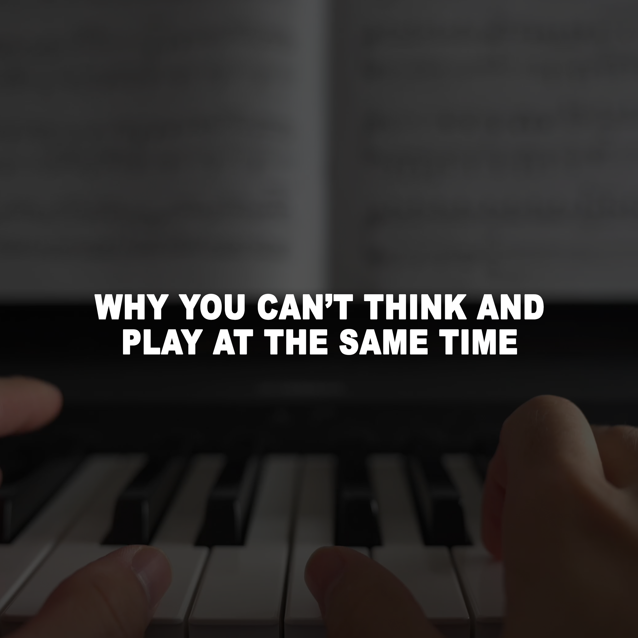 Why You Can’t Think and Play at the Same Time