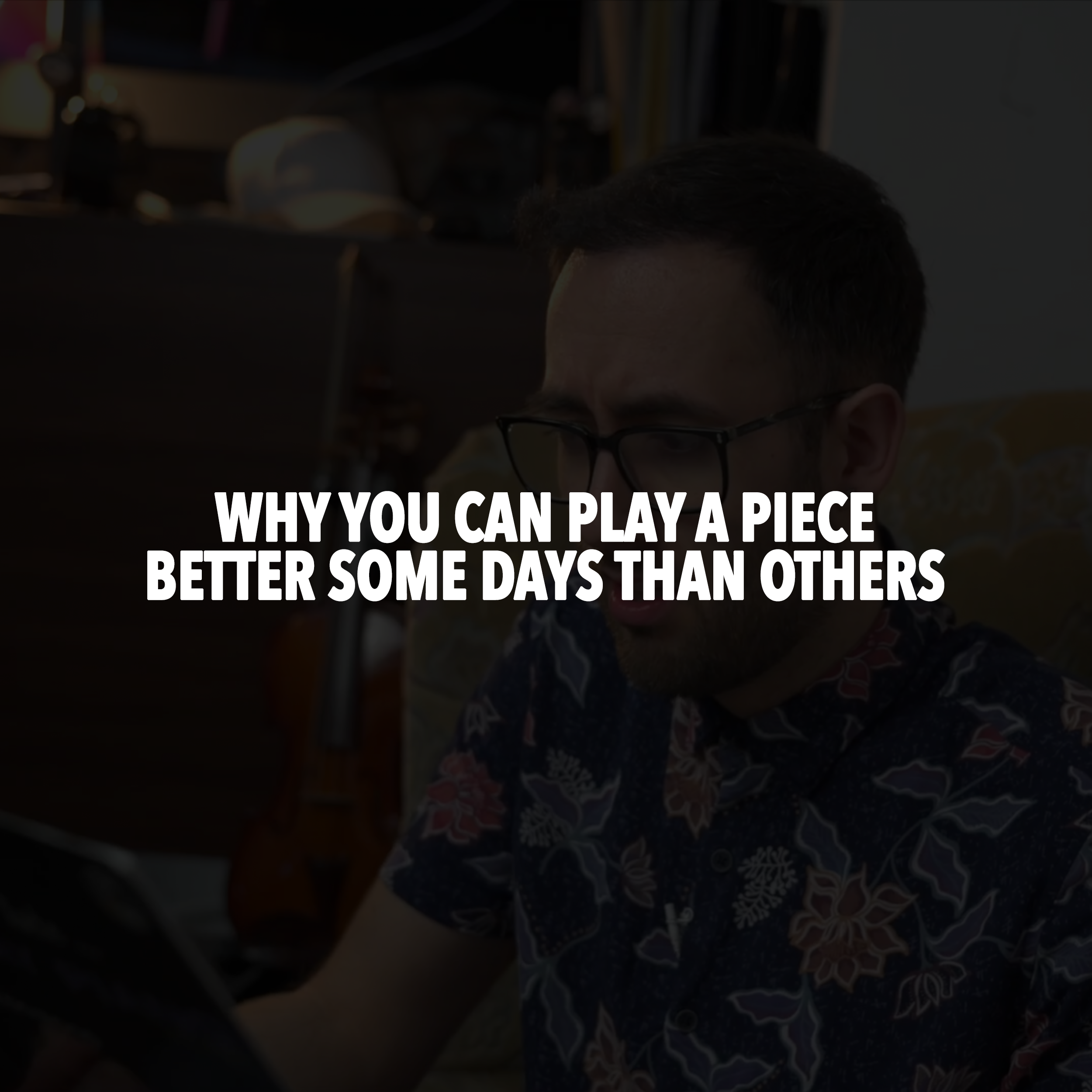 Why You Can Play a Piece Better Some Days Than Others
