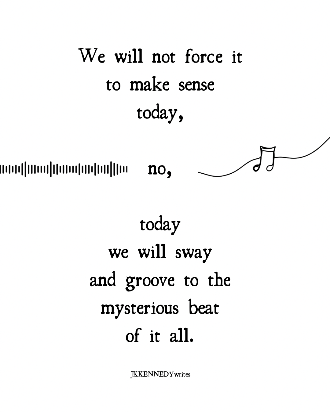 We will not force it to make sense today, no, today we will sway and groove to the mysterious beat.png