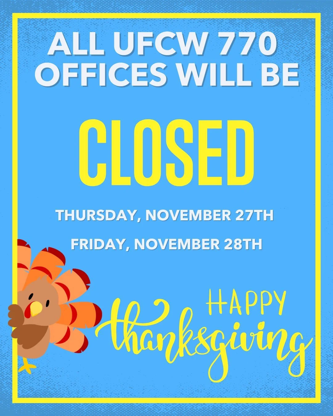 All UFCW 770 offices will be closed on Tuesday, November 27, and Friday, November 28, in observance of Thanksgiving and Native American Heritage Day.