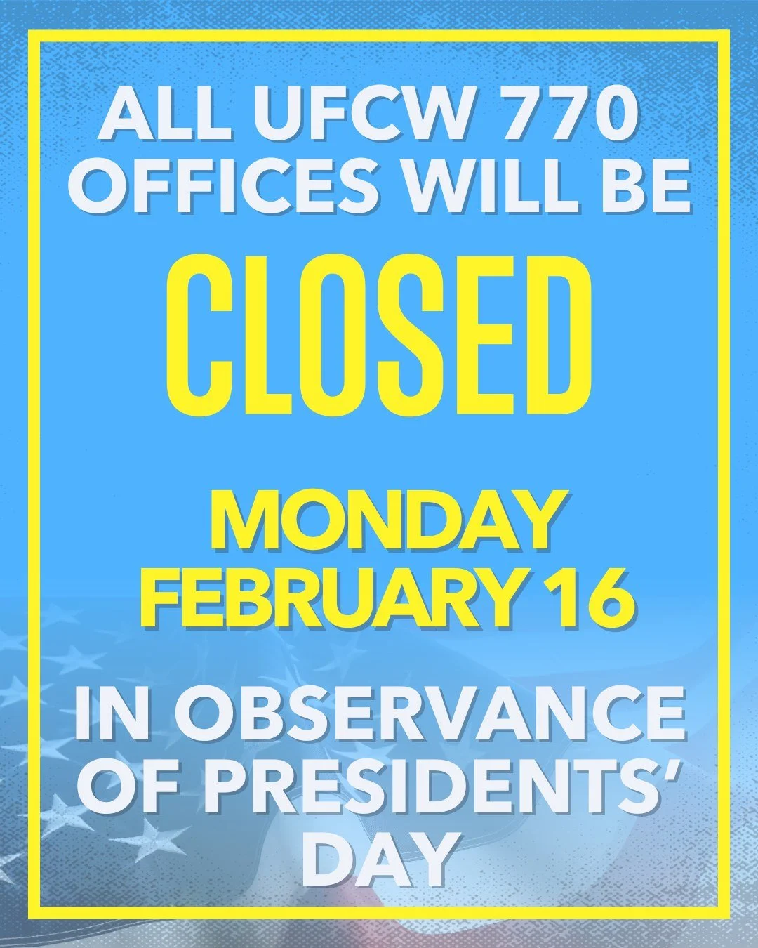 All UFCW 770 offices will be closed on Monday, February 16, in observance of Presidents&rsquo; Day.